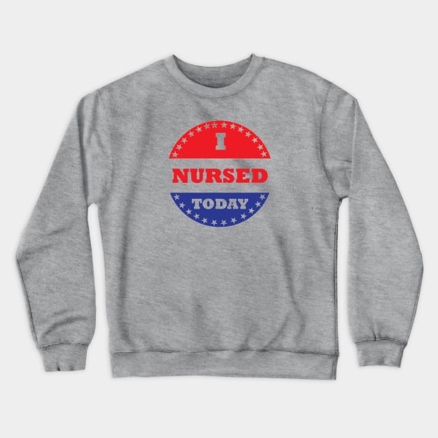 I Nursed Today Crewneck Sweatshirt by esskay1000